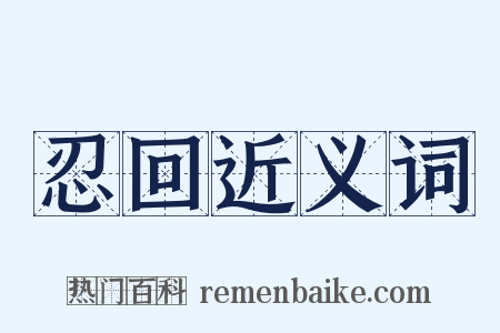 忍回近义词是什么意思的图片